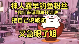 神人露早钓粉丝说她坏话，没想到把自己说破防，瞬间展开超雄形态！