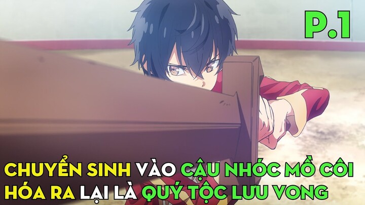 Chuyển Sinh Vào Cậu Bé Mồ Côi, Phát Hiện Mình Là Quý Tộc Lưu Vong (Phần 1) | Review Phim Anime Hay