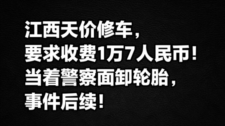 ค่าซ่อมรถราคาแพงในเจียงซี เรียกเก็บเงิน 17,000 หยวน ถอดล้อต่อหน้าตำรวจ ความคืบหน้าล่าสุดของเหตุการณ์