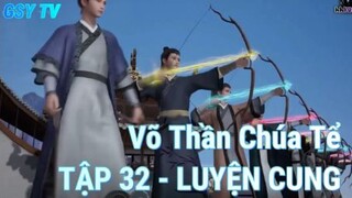 Võ Thần Chúa Tể Tập 32 - Luyện Cung!