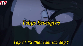 Tokyo Revengers _Tập 17 P2 Phải làm sao đây ?