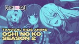 Tanggal Rilis Oshi No Ko Season 2