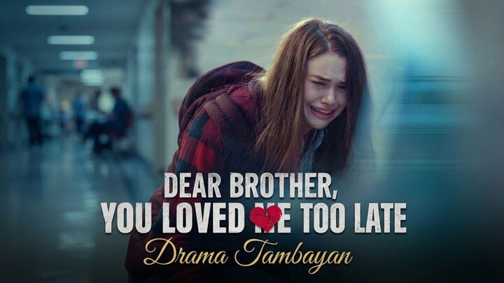 Dear Brother, You Loved Me Too Late (Full HD)