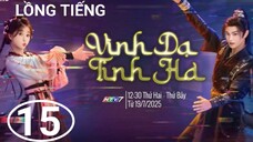 Vĩnh Dạ Tinh Hà - Tập 15 | Lồng Tiếng