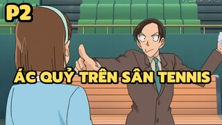 [Thám tử lừng danh Conan] - Ác quỷ trên sân tennis (P2) | Anime hay