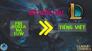 Hướng dẫn đổi ngôn ngữ tất cả Server về Tiếng Việt | LOL PBE , Korea Sang Tiếng Việt