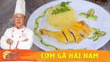 CƠM GÀ HẢI NAM - Cách nấu cơm gà ngon từ đầu bếp gốc Hoa - Khám Phá Bếp Việt