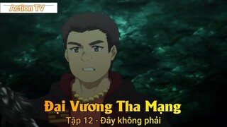 Đại Vương Tha Mạng Tập 12 - Đây không phải