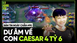 Bản tin ngày chẵn #90: DƯ ÂM VỀ CON CAESAR 4 TỶ 6