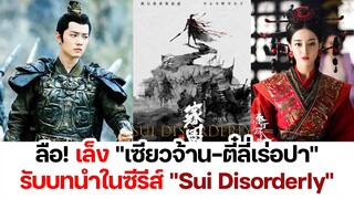 ลือ! เล็ง "เซียวจ้าน-ตี๋ลี่เร่อปา" รับบทนำในซีรีส์ "Sui Disorderly"