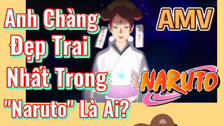 [Naruto]  AMV | Anh Chàng Đẹp Trai Nhất Trong "Naruto" Là Ai?