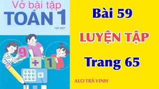 Vở bài tập Toán 1, Tập 1 Bài 59, Luyện Tập, trang 65. Học dễ hiểu cùng ALO TRÀ VINH