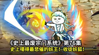 史上最废宗门系统第76集：师尊闯妖族圣地！收妖狐！斩妖王，听说这是史上噶得最悲催的妖王