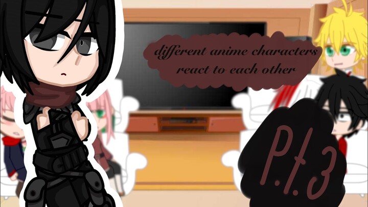 different anime characters react to each other / p.t. 3 mikasa ackerman / akemi? / creds in video
