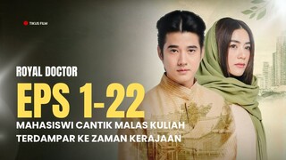 ROYAL DOCTOR | FULL EPISODE 1-22 | MAHASISWI CANTIK MALAS KULIAH TERDAMPAR KE ZAMAN KERAJAAN