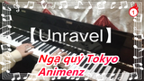 Ngạ quỷ Tokyo|【Unravel】Animenz-Phiên bản Piano [90% Tái hiện]_1