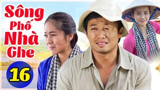 Sông Phố Nhà Ghe - Tập 16 | Phim Việt Nam Hay Nhất 2022 | Phim Tình Cảm VN Mới Nhất