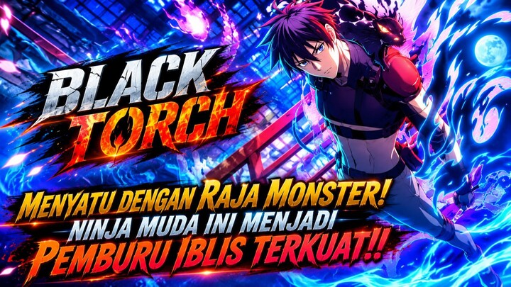 MENYATU DENGAN RAJA MONSTER! NINJA MUDA INI MENJADI PEMBURU IBLIS TERKUAT!! - BLACK TORCH
