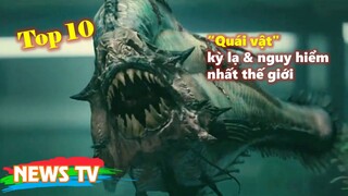 Top 10 "quái vật" kỳ lạ và nguy hiểm nhất thế giới