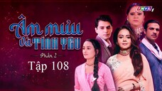 Âm Mưu Và Tình Yêu (Phần 2) - Tập 108 | Lồng Tiếng
