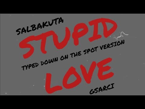 [gsarci cover] salbakuta - stupid love ["typed down on the spot" version]