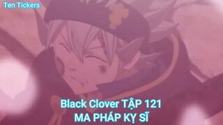 Black Clover TẬP 121-MA PHÁP KỴ SĨ