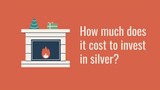How much does it cost to invest in silver?
