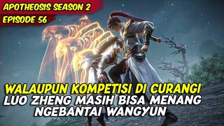 EPISODE 56 | APOTHEOSIS | PERTANDINGAN LUO ZHENG DI CURANGI NAMUN TETAP BISA NGEBANTAI LAWAN