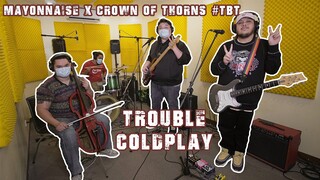 Trouble - Coldplay | Mayonnaise x Crown of Thorns #TBT