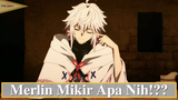 Fate/Grand Order Absolute Demonic Front: Babylonia - Merlin Mikir Apa Nih!??