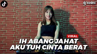 DJ IH ABANG JAHAT AKU TUH CINTA BERAT DJ JEDAG JEDUG CAMPURAN FYP TIKTOK 2022 TERBARU Ft. DJ OZAMI