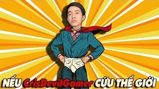 NẾU CrisDevilGamer CỨU THẾ GIỚI