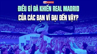 Hỡi các Madridista, điều gì đã khiến REAL MADRID của các bạn VĨ ĐẠI ĐẾN VẬY?