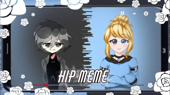 HIP Meme // Collab with someone uwu~