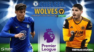 NGOẠI HẠNG ANH | Chelsea vs Wolves (21h00 ngày 7/5) trực tiếp K+SPORTS 1. NHẬN ĐỊNH BÓNG ĐÁ ANH