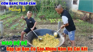 Cơm Rang Thập Cẩm Khổng lồ - Mao Đệ Gặp Lại Bạn Cũ Sau Nhiều Năm Và Cái Kết