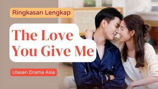 Ringkasan cerita LENGKAP dari serial drama THE LOVE YOU GIVE ME | Ulasan Drama Asia