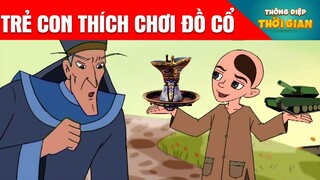 TRUYỆN CỔ TÍCH - TRẺ CON THÍCH CHƠI ĐỒ CỔ -  PHIM HOẠT HÌNH -  KHOẢNH KHẮC KỲ DIỆU -  HOẠT HÌNH HAY