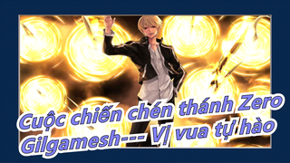 [Cuộc chiến chén thánh Zero/AMV] Gilgamesh--- Vị vua tự hào