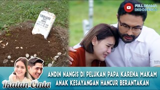 ANDIN NANGIS DI PELUKAN PAPA KARENA MAKAM ANAK KESAYANGAN HANCUR BERANTAKAN - IKATAN CINTA