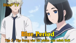 Blue Period Tập 2 - Tập trung vào tác phẩm của mình thôi