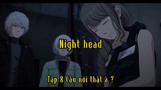 Night head_Tập 8 Cậu nói thật à ?