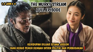 KEHIDUPAN DILUAR ISTANA JOSEON YANG KERAS, POLITIK DAN PERBUDAKAN❗ THE MURKY STREAM FULL EPISODE