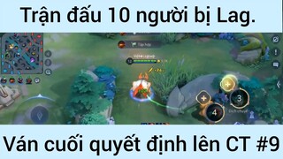 Trận đấu 10 người bị Lag ván cuối lên CT #9