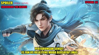 SPOILER SHROUDING THE HEAVEN EPS 84 - YE FAN VS RAJA PENG MUDA BERSAYAP EMAS