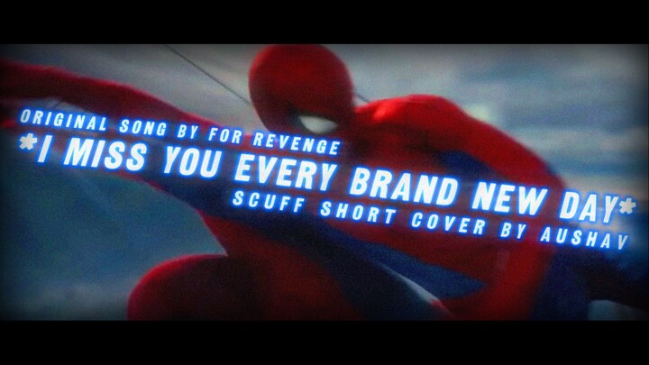 "I MISS YOU EVERY BRAND NEW DAY" // for Revenge 🔵 Scuff Short Cover By AUSHAV 🕷️ SpiderMan Tribute