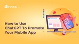 How to Use ChatGPT To Promote Your Mobile App. Many Prompts