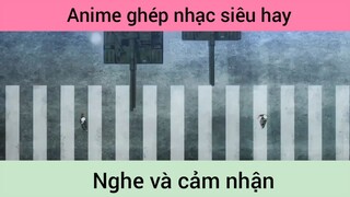 Anime ghép nhạc nghe và cảm nhận