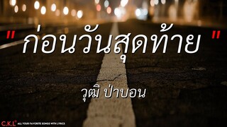 ก่อนวันสุดท้าย (อย่าบอกรักฉัน ในวันที่ฉันไม่ได้ยิน) - วุฒิ ป่าบอน (เนื้อเพลง)