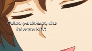Kita mah NPC, dan sebaiknya jangan ngimpi jadi MC 🙂🥀